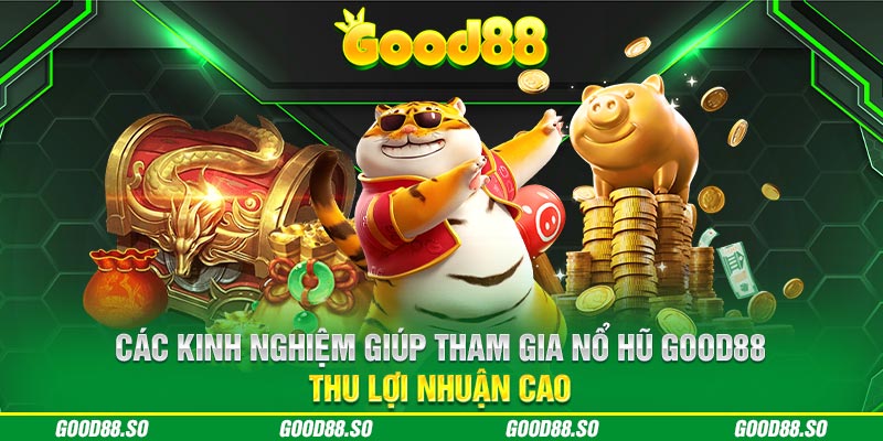 Các kinh nghiệm giúp tham gia nổ hũ Good88 thu lợi nhuận cao