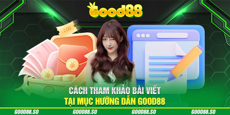 Cách tham khảo bài viết tại mục Hướng Dẫn Good88