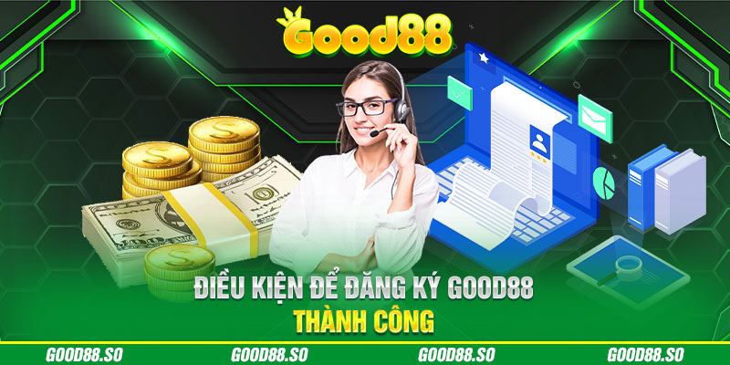 Điều kiện để đăng ký Good88 thành công