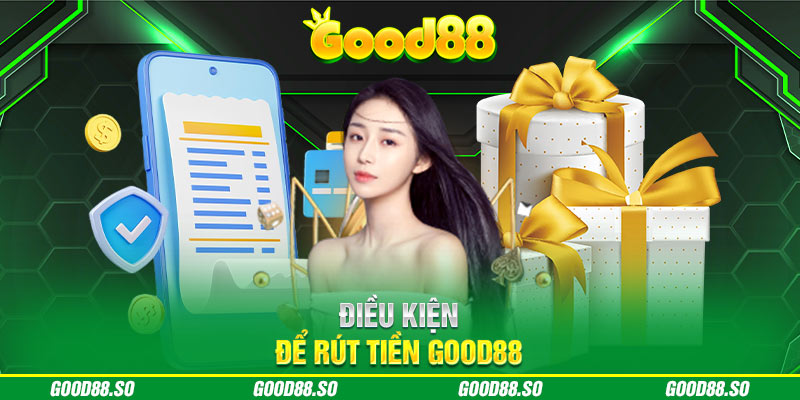 Điều kiện để rút tiền Good88