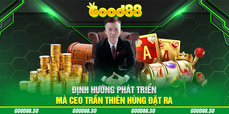 Định hướng phát triển mà CEO Trần Thiên Hùng đặt ra