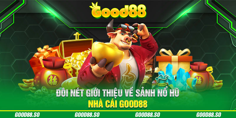 Đôi nét giới thiệu về sảnh nổ hũ nhà cái Good88