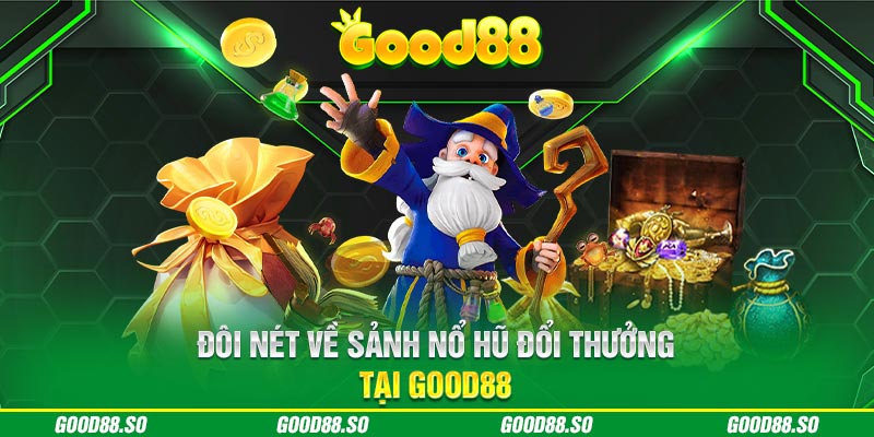 Đôi nét về sảnh nổ hũ đổi thưởng tại Good88 