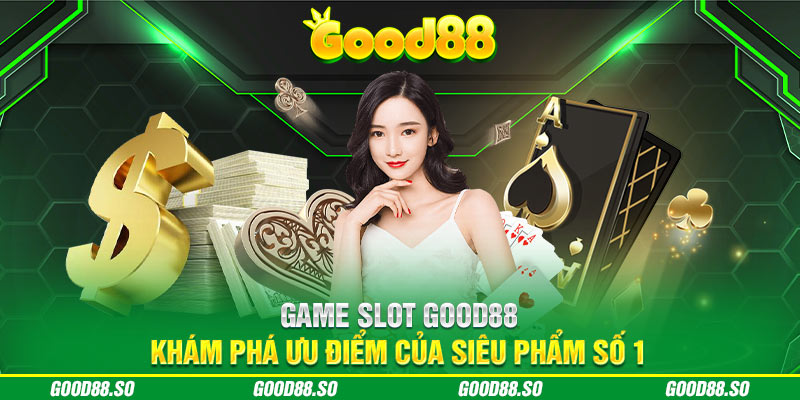 Game Slot Good88 - Khám Phá Ưu Điểm Của Siêu Phẩm Số 1