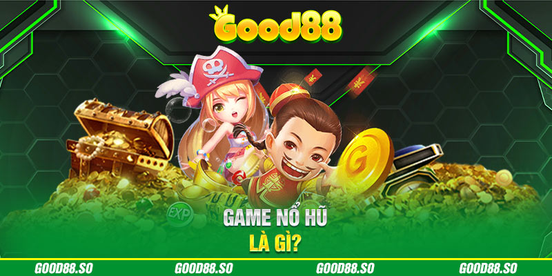 Game nổ hũ là gì? 