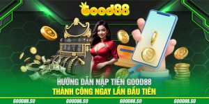 Hướng Dẫn Nạp Tiền Good88 Thành Công Ngay Lần Đầu Tiên