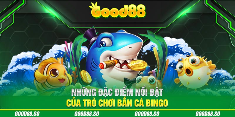 Những đặc điểm nổi bật của trò chơi bắn cá Bingo