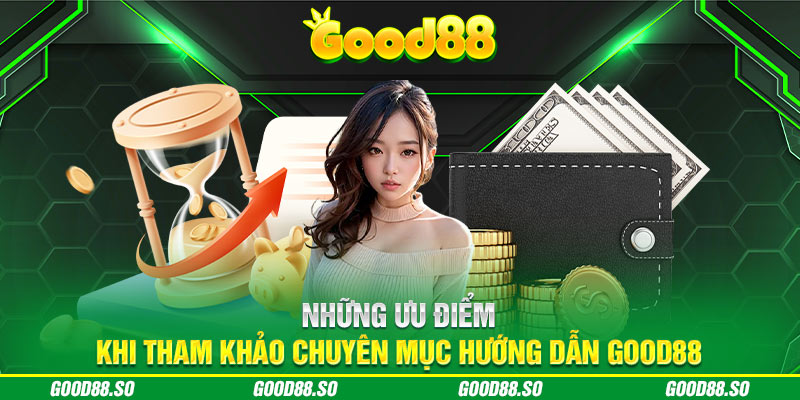 Những ưu điểm khi tham khảo chuyên mục Hướng dẫn Good88