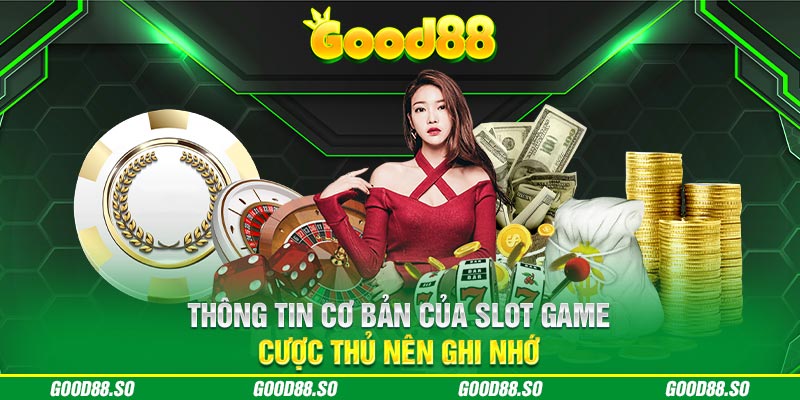 Thông tin cơ bản của slot game cược thủ nên ghi nhớ