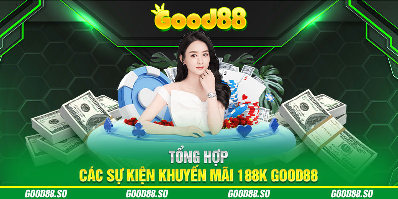 Tổng hợp các sự kiện khuyến mãi 188K Good88