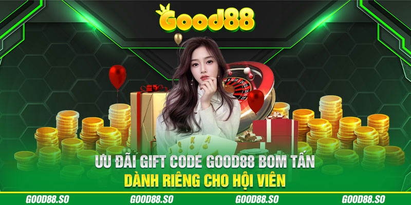 Ưu Đãi Gift Code Good88 Bom Tấn Dành Riêng Cho Hội Viên