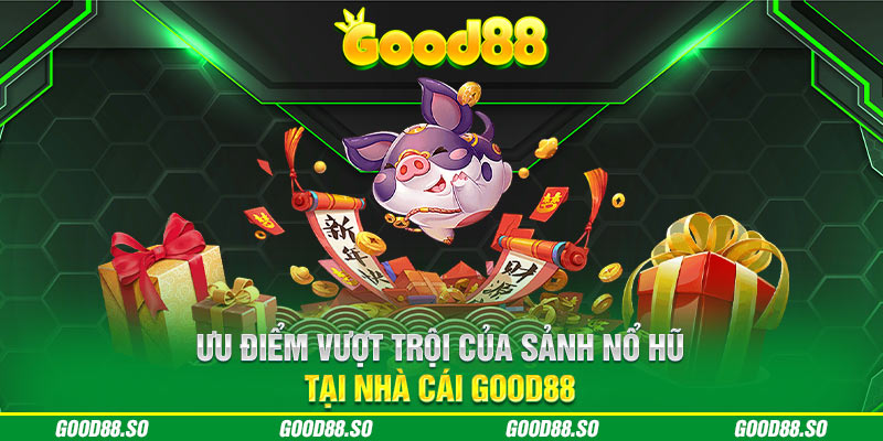 Ưu điểm vượt trội của sảnh nổ hũ tại nhà cái Good88