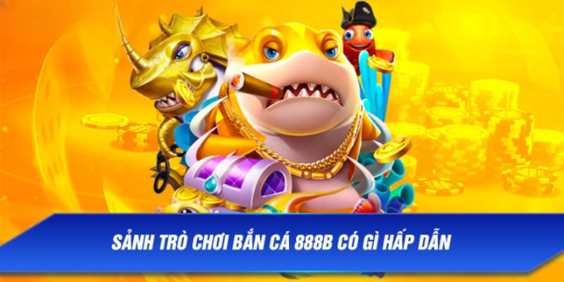 Điểm danh các thể mạnh của game bắn cá 888B