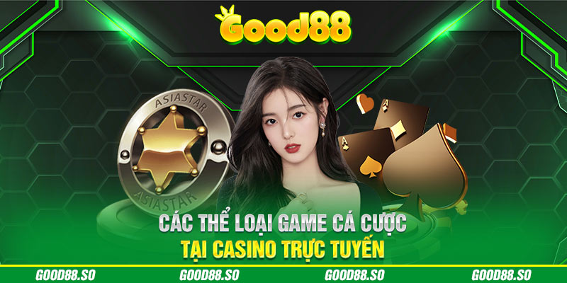 Các thể loại game cá cược có mặt tại casino trực tuyến