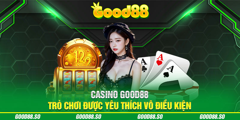 Casino Good88 - Trò Chơi Được Yêu Thích Vô Điều Kiện