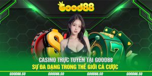 Casino Trực Tuyến Tại Good88 - Sự Đa Dạng Trong Cá Cược 