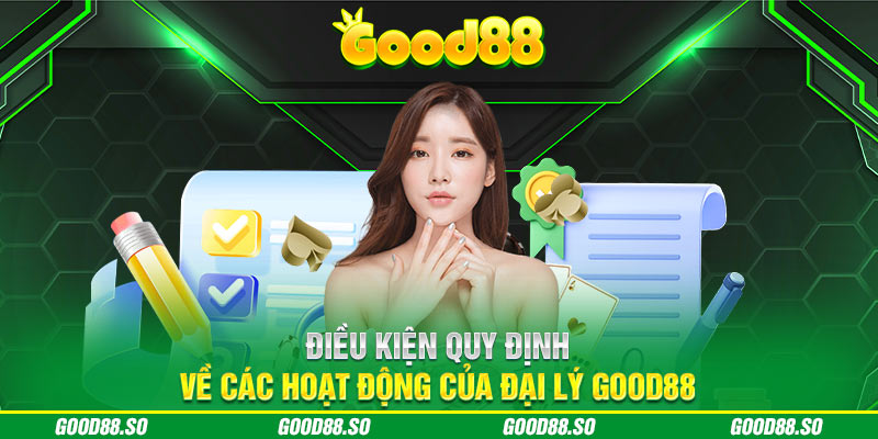 Điều kiện quy định về các hoạt động của đại lý GOOD88