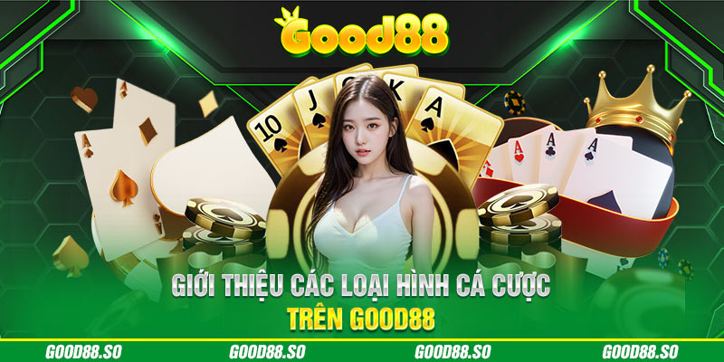 Giới thiệu các loại hình cá cược trên GOOD88