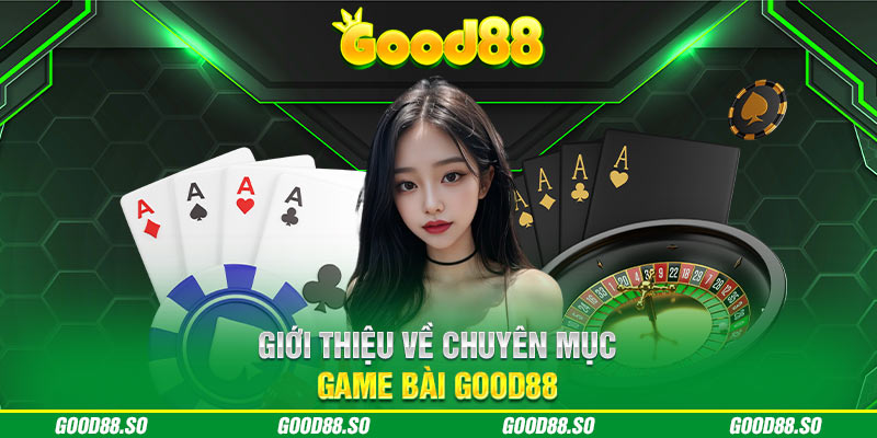 Giới thiệu về chuyên mục game bài GOOD88