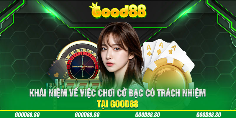 Khái niệm về việc chơi cờ bạc có trách nhiệm tại GOOD88