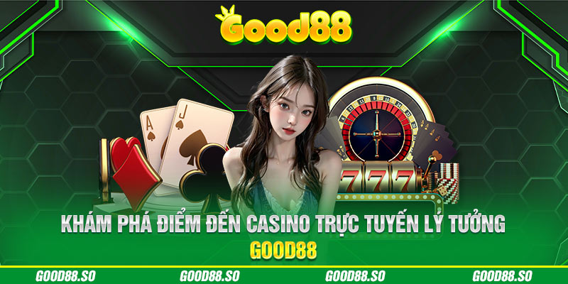 Khám phá điểm đến casino trực tuyến lý tưởng - Good88