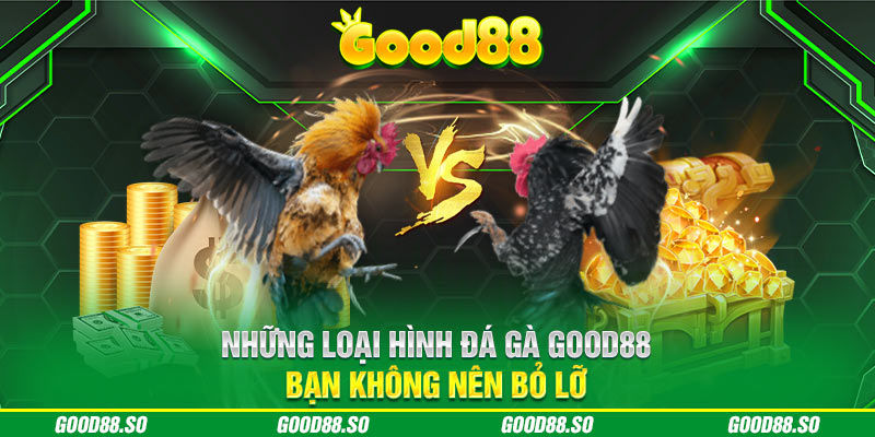 Những loại hình đá gà GOOD88 bạn không nên bỏ lỡ