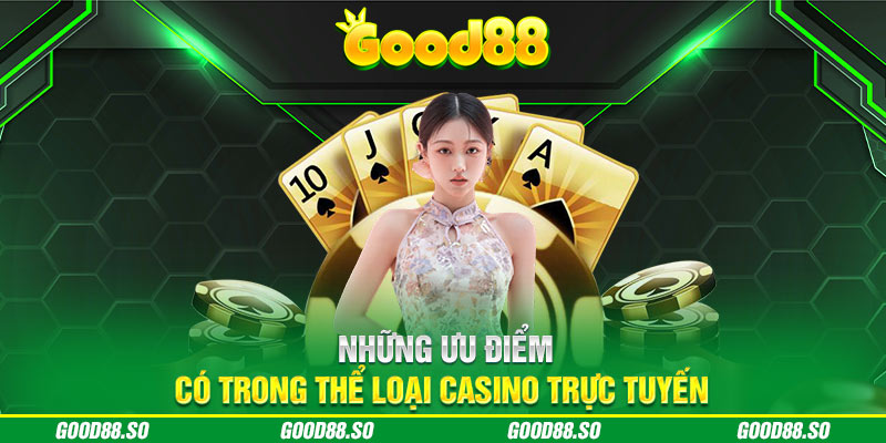 Những ưu điểm có trong thể loại casino trực tuyến