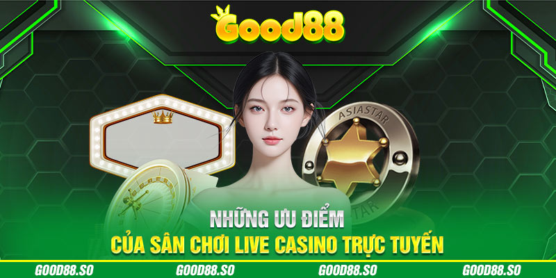 Những ưu điểm của sân chơi live casino trực tuyến