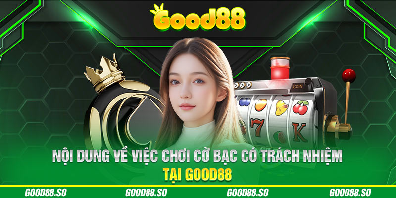 Nội dung về việc chơi cờ bạc có trách nhiệm tại GOOD88 