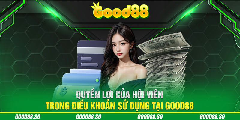 Quyền lợi của hội viên trong điều khoản sử dụng tại GOOD88