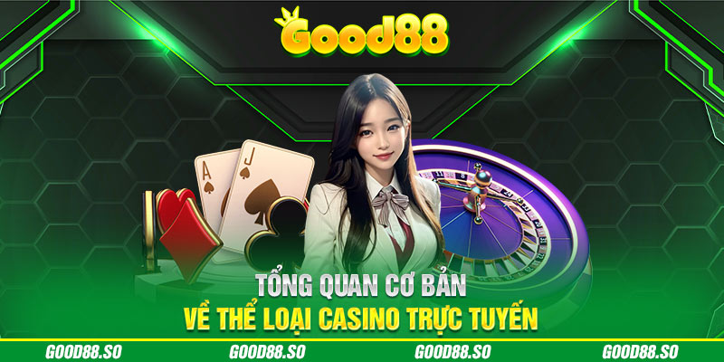 Tổng quan cơ bản về thể loại casino trực tuyến